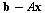 `+`(b, `-`(`*`(A, `*`(x))))